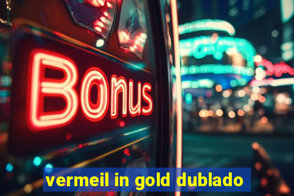 vermeil in gold dublado